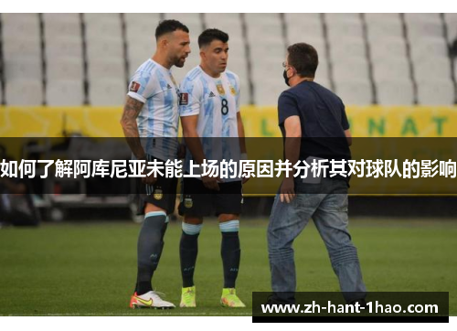 如何了解阿库尼亚未能上场的原因并分析其对球队的影响