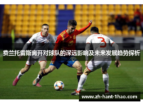 费兰托雷斯离开对球队的深远影响及未来发展趋势探析