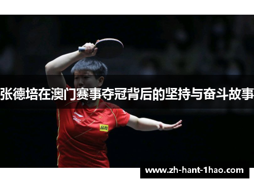 张德培在澳门赛事夺冠背后的坚持与奋斗故事 张德培在澳门赛事夺冠背后的坚持与奋斗故事