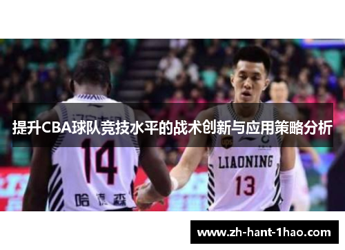 提升CBA球队竞技水平的战术创新与应用策略分析 提升CBA球队竞技水平的战术创新与应用策略分析