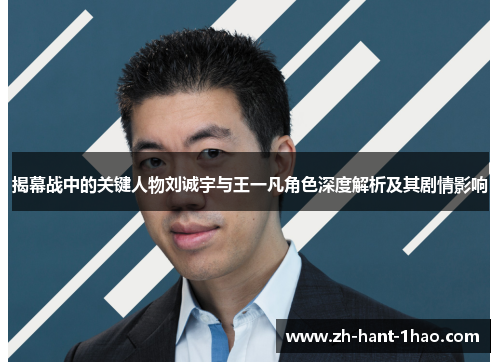 揭幕战中的关键人物刘诚宇与王一凡角色深度解析及其剧情影响