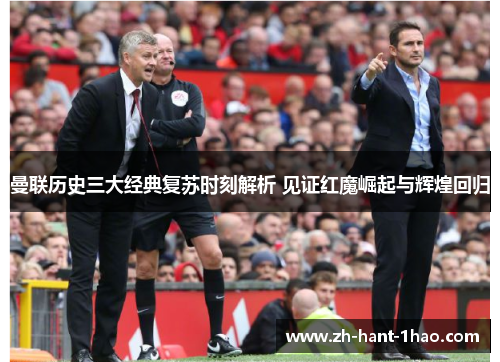 曼联历史三大经典复苏时刻解析 见证红魔崛起与辉煌回归
