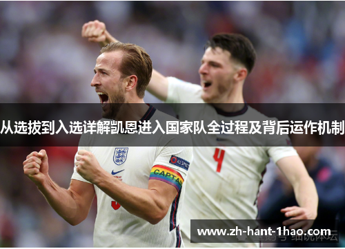 从选拔到入选详解凯恩进入国家队全过程及背后运作机制 从选拔到入选详解凯恩进入国家队全过程及背后运作机制