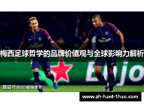 梅西足球哲学的品牌价值观与全球影响力解析