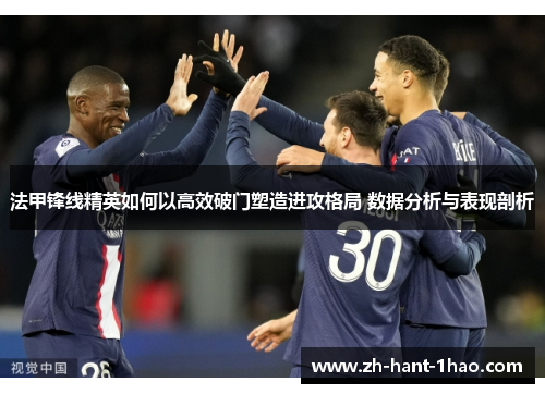 法甲锋线精英如何以高效破门塑造进攻格局 数据分析与表现剖析