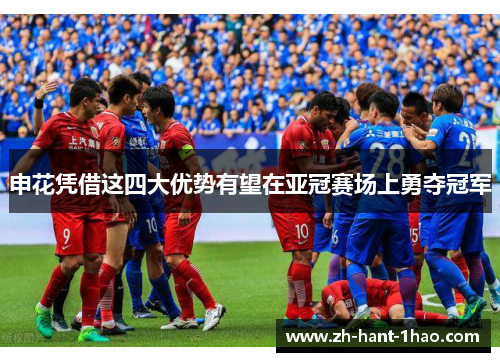申花凭借这四大优势有望在亚冠赛场上勇夺冠军
