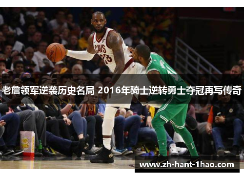 老詹领军逆袭历史名局 2016年骑士逆转勇士夺冠再写传奇