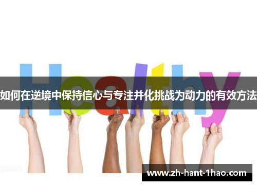 如何在逆境中保持信心与专注并化挑战为动力的有效方法