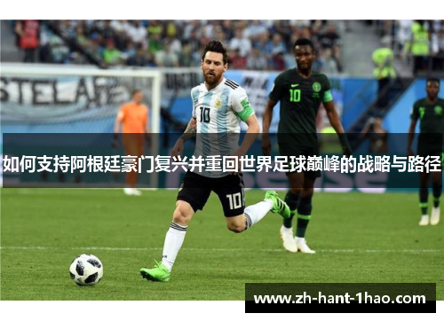 如何支持阿根廷豪门复兴并重回世界足球巅峰的战略与路径