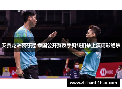 安赛龙逆袭夺冠 泰国公开赛反手斜线扣杀上演精彩绝杀 安赛龙逆袭夺冠 泰国公开赛反手斜线扣杀上演精彩绝杀
