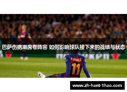 巴萨伤病潮席卷阵容 如何影响球队接下来的战绩与状态 巴萨伤病潮席卷阵容 如何影响球队接下来的战绩与状态