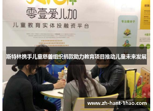 斯特林携手儿童慈善组织捐款助力教育项目推动儿童未来发展