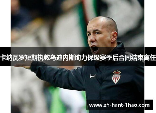 卡纳瓦罗短期执教乌迪内斯助力保级赛季后合同结束离任 卡纳瓦罗短期执教乌迪内斯助力保级赛季后合同结束离任