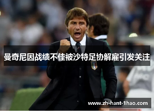 曼奇尼因战绩不佳被沙特足协解雇引发关注 曼奇尼因战绩不佳被沙特足协解雇引发关注