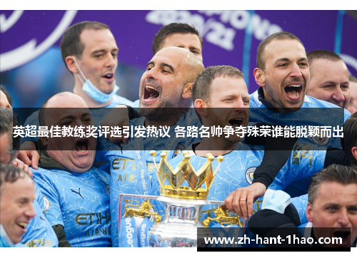 英超最佳教练奖评选引发热议 各路名帅争夺殊荣谁能脱颖而出