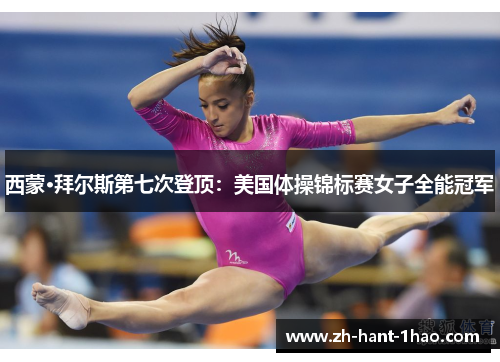 西蒙·拜尔斯第七次登顶：美国体操锦标赛女子全能冠军