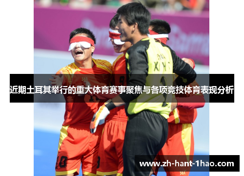 近期土耳其举行的重大体育赛事聚焦与各项竞技体育表现分析